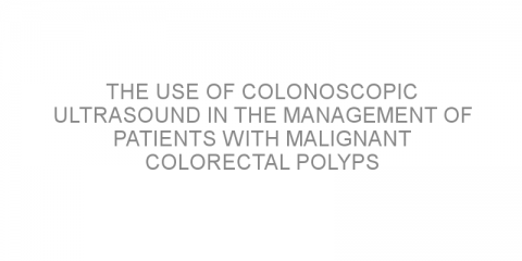 The use of colonoscopic ultrasound in the management of patients with malignant colorectal polyps