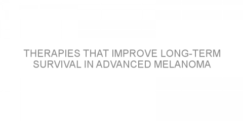 Therapies that improve long-term survival in advanced melanoma