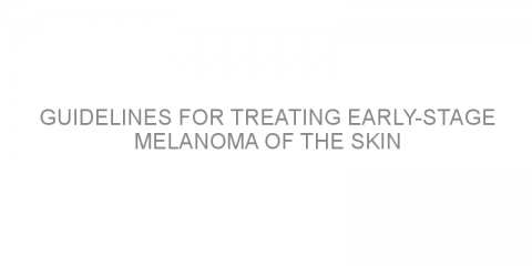 Guidelines for treating early-stage melanoma of the skin