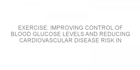 Exercise: improving control of blood glucose levels and reducing cardiovascular disease risk in type 1 diabetics