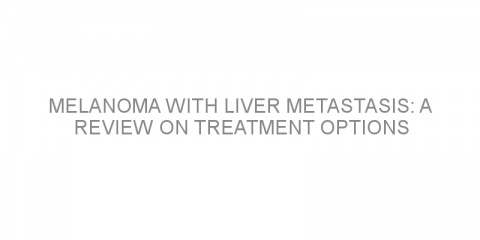 Melanoma with liver metastasis: a review on treatment options