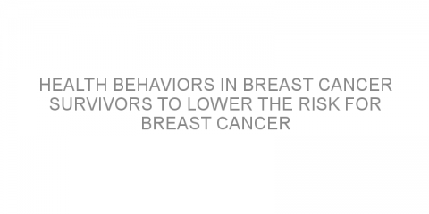 Health behaviors in breast cancer survivors to lower the risk for breast cancer