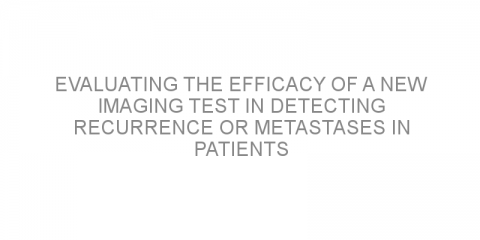 Evaluating the efficacy of a new imaging test in detecting recurrence or metastases in patients with colorectal cancer