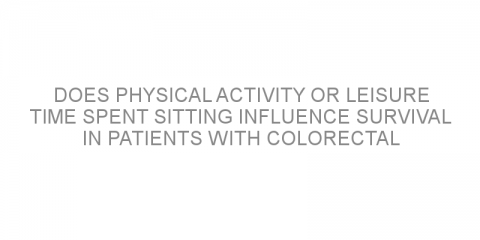 Does physical activity or leisure time spent sitting influence survival in patients with colorectal cancer?