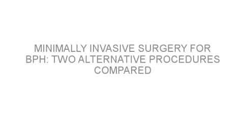 Minimally invasive surgery for BPH: Two alternative procedures compared