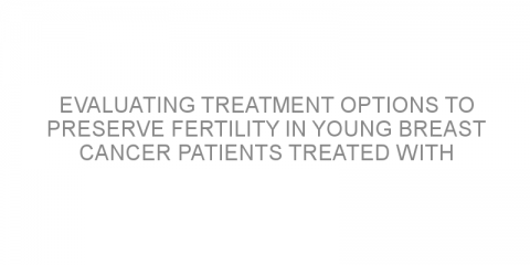 Evaluating treatment options to preserve fertility in young breast cancer patients treated with chemotherapy