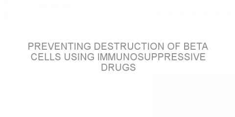 Preventing destruction of beta cells using immunosuppressive drugs