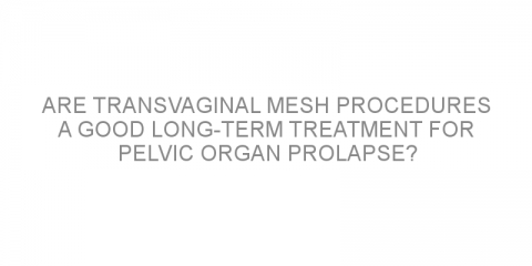 Are transvaginal mesh procedures a good long-term treatment for pelvic organ prolapse?