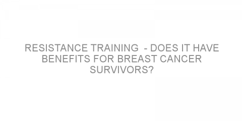 Resistance training  – does it have benefits for breast cancer survivors?