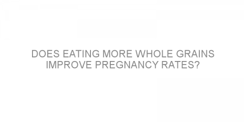 Does eating more whole grains improve pregnancy rates?