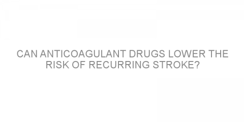 Can anticoagulant drugs lower the risk of recurring stroke?