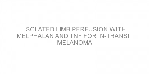 Isolated limb perfusion with melphalan and TNF for in-transit melanoma