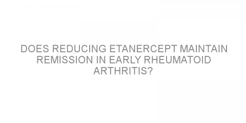 Does reducing etanercept maintain remission in early rheumatoid arthritis?