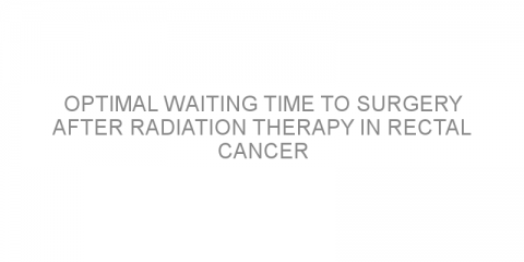 Optimal waiting time to surgery after radiation therapy in rectal cancer