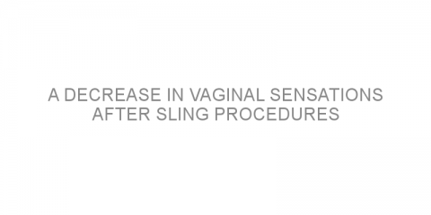 A decrease in vaginal sensations after sling procedures