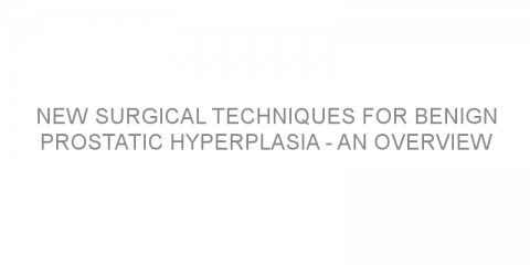 New surgical techniques for benign prostatic hyperplasia – an overview