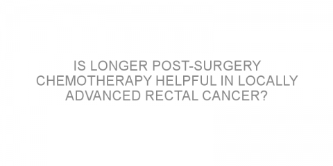 Is longer post-surgery chemotherapy helpful in locally advanced rectal cancer?