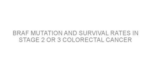 BRAF mutation and survival rates in stage 2 or 3 colorectal cancer