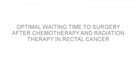 Optimal waiting time to surgery after chemotherapy and radiation therapy in rectal cancer