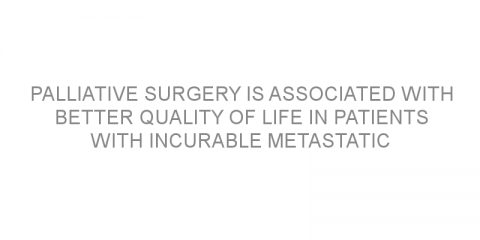 Palliative surgery is associated with better quality of life in patients with incurable metastatic colorectal cancer