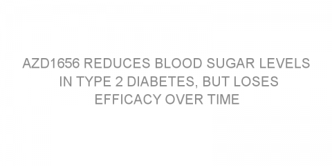 AZD1656 reduces blood sugar levels in type 2 diabetes, but loses efficacy over time