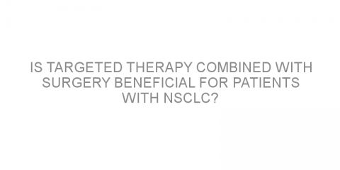 Is targeted therapy combined with surgery beneficial for patients with NSCLC?