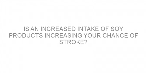 Is an increased intake of soy products increasing your chance of stroke?