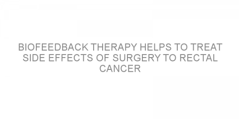 Biofeedback therapy helps to treat side effects of surgery to rectal cancer