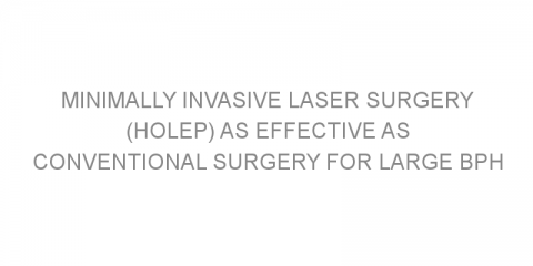 Minimally invasive laser surgery (HoLEP) as effective as conventional surgery for large BPH