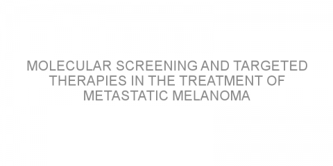 Molecular screening and targeted therapies in the treatment of metastatic melanoma