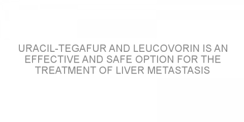Uracil-tegafur and leucovorin is an effective and safe option for the treatment of liver metastasis in colorectal cancer
