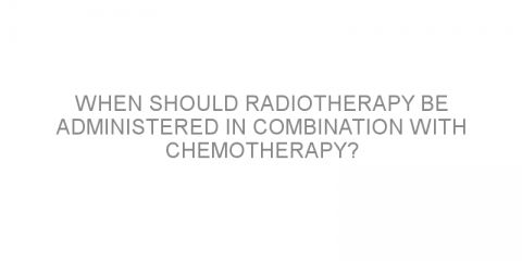 When should radiotherapy be administered in combination with chemotherapy?