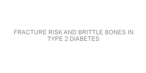 Fracture risk and brittle bones in type 2 diabetes