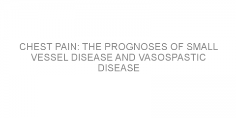Chest pain: The prognoses of small vessel disease and vasospastic disease