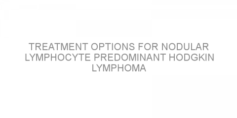 Treatment options for nodular lymphocyte predominant Hodgkin lymphoma