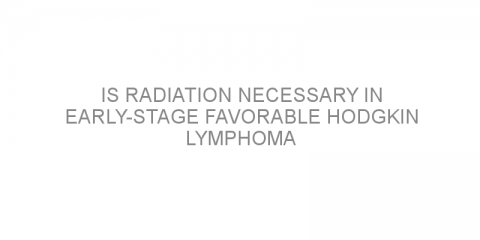 Is radiation necessary in early-stage favorable Hodgkin lymphoma