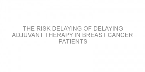 The risk delaying of delaying adjuvant therapy in breast cancer patients
