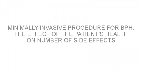 Minimally invasive procedure for BPH: The effect of the patient’s health on number of side effects