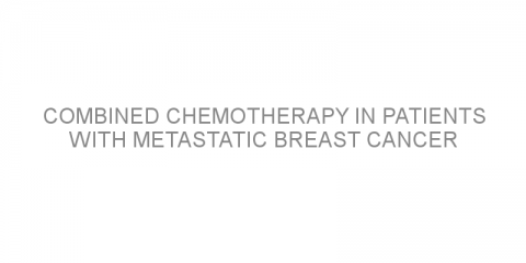 Combined chemotherapy in patients with metastatic breast cancer