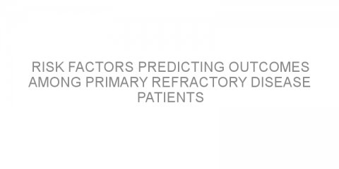 Risk factors predicting outcomes among primary refractory disease patients