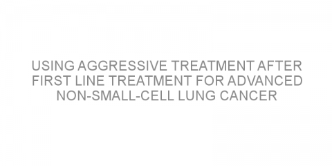 Using aggressive treatment after first line treatment for advanced non-small-cell lung cancer