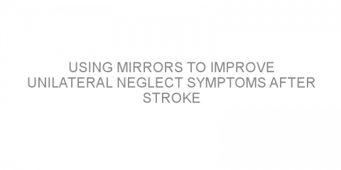 Using mirrors to improve unilateral neglect symptoms after stroke