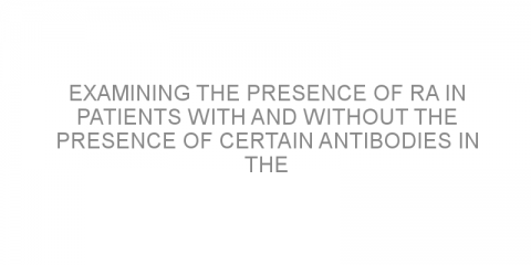 Examining the presence of RA in patients with and without the presence of certain antibodies in the blood