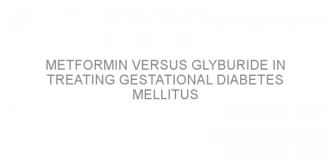 Metformin versus glyburide in treating gestational diabetes mellitus