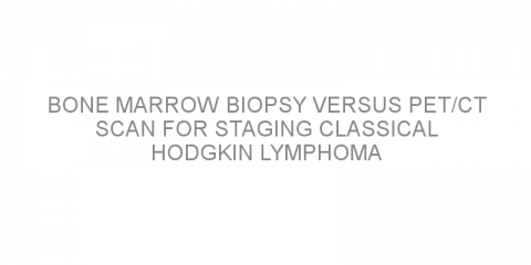 Bone marrow biopsy versus PET/CT scan for staging classical Hodgkin lymphoma