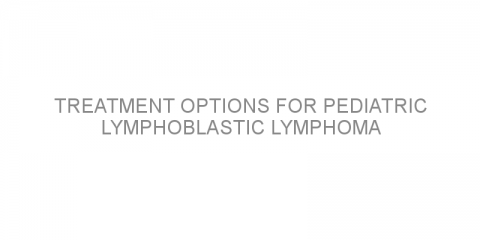 Treatment options for pediatric lymphoblastic lymphoma