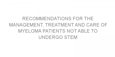 Recommendations for the management, treatment and care of myeloma patients not able to undergo stem cell transplantation