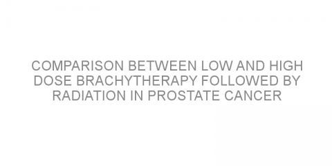 Comparison between low and high dose brachytherapy followed by radiation in prostate cancer
