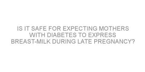 Is it safe for expecting mothers with diabetes to express breast-milk during late pregnancy?