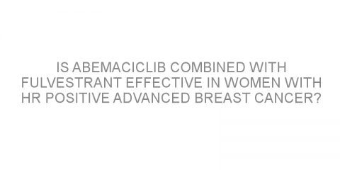 Is abemaciclib combined with fulvestrant effective in women with HR positive advanced breast cancer?